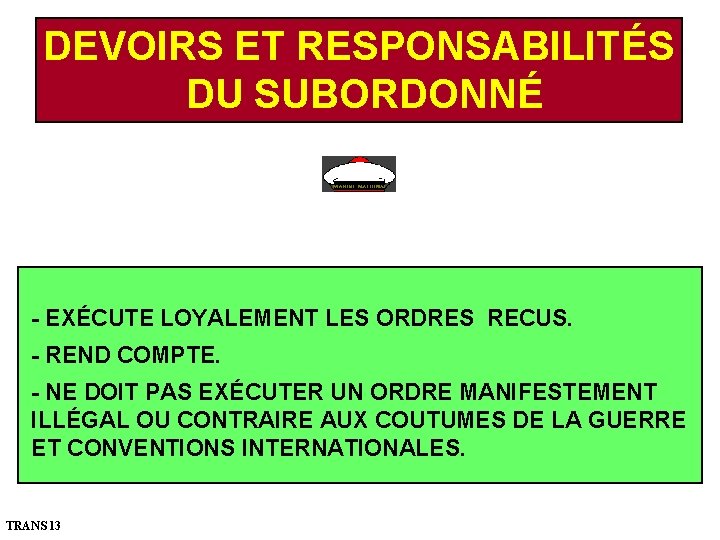 DEVOIRS ET RESPONSABILITÉS DU SUBORDONNÉ - EXÉCUTE LOYALEMENT LES ORDRES RECUS. - REND COMPTE.