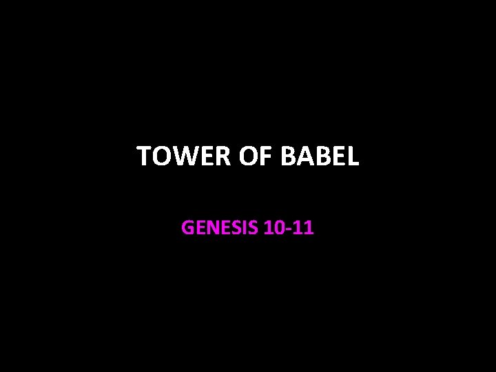 TOWER OF BABEL GENESIS 10 -11 