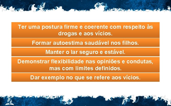 Ter uma postura firme e coerente com respeito às drogas e aos vícios. Formar