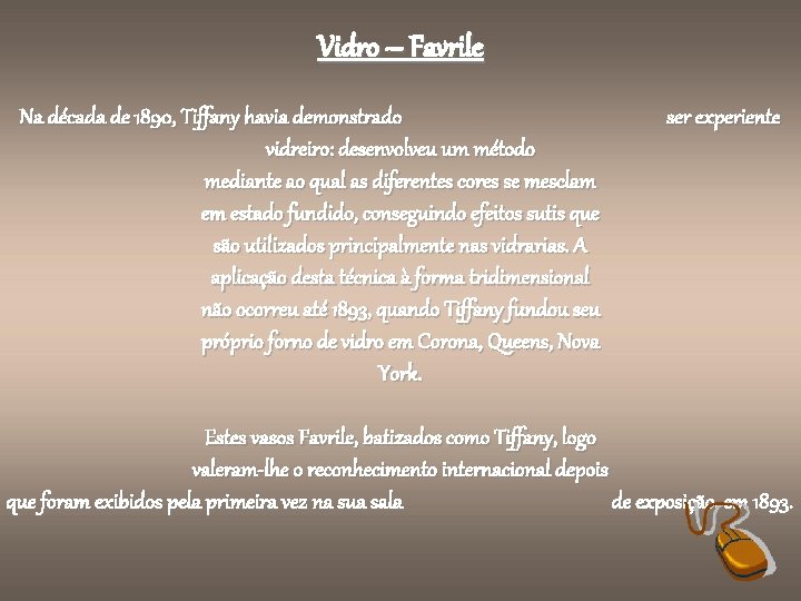 Vidro – Favrile Na década de 1890, Tiffany havia demonstrado vidreiro: desenvolveu um método