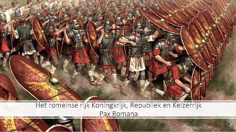 Het romeinse rijk Koningkrijk, Republiek en Keizerrijk Pax Romana 