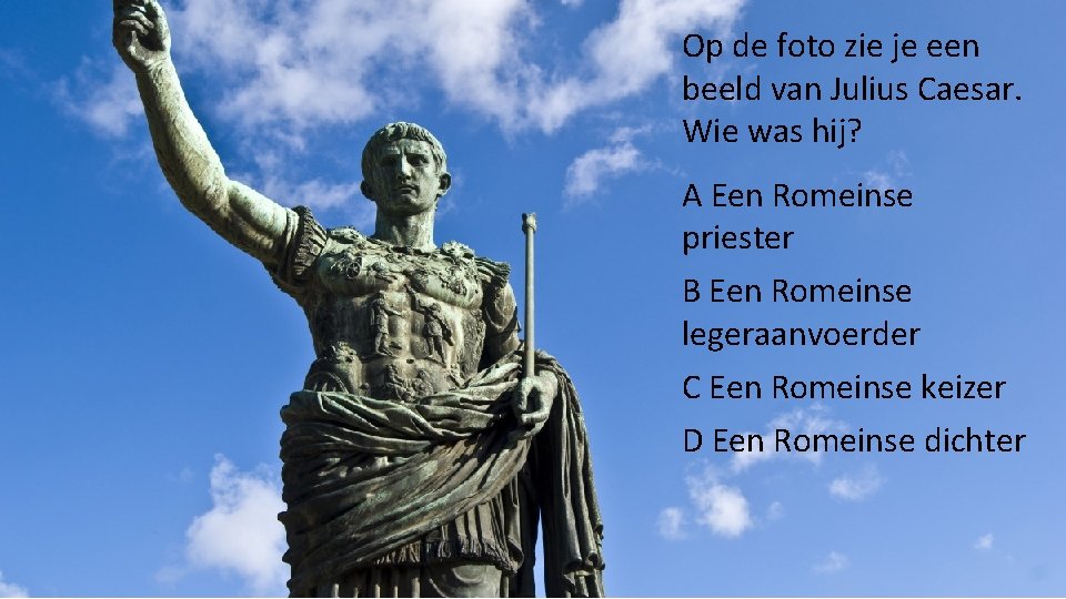 Op de foto zie je een beeld van Julius Caesar. Wie was hij? A