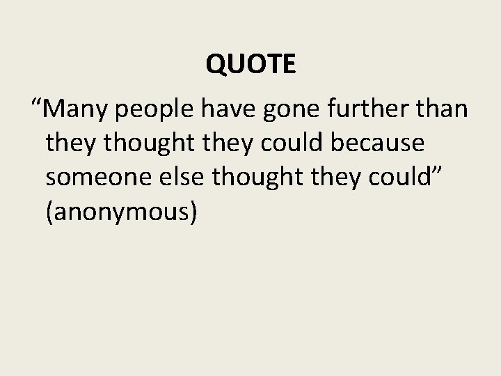 QUOTE “Many people have gone further than they thought they could because someone else