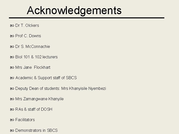 Acknowledgements Dr T. Olckers Prof C. Downs Dr S. Mc. Connachie Biol 101 &