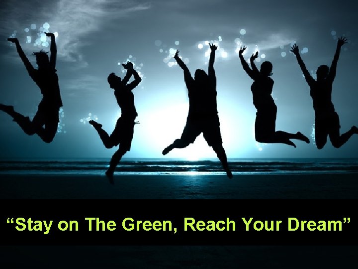 “Stay on The Green, Reach Your Dream” 