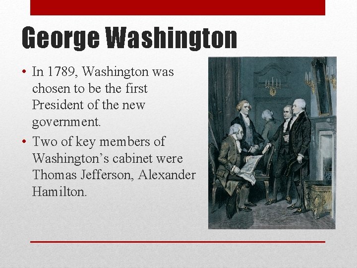 George Washington • In 1789, Washington was chosen to be the first President of