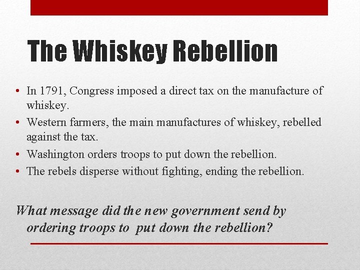 The Whiskey Rebellion • In 1791, Congress imposed a direct tax on the manufacture