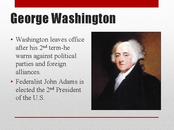 George Washington • Washington leaves office after his 2 nd term-he warns against political