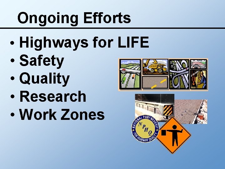 Ongoing Efforts • Highways for LIFE • Safety • Quality • Research • Work