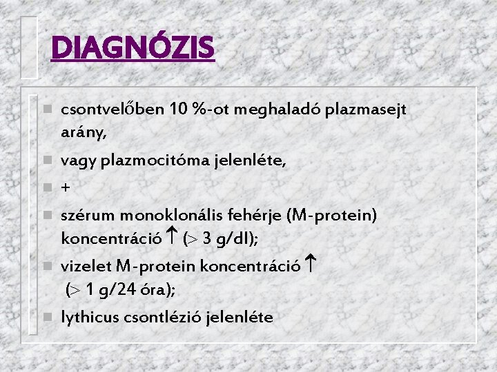 DIAGNÓZIS n n n csontvelőben 10 %-ot meghaladó plazmasejt arány, vagy plazmocitóma jelenléte, +