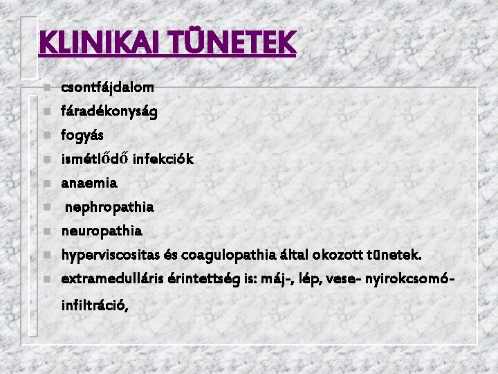 KLINIKAI TÜNETEK n n n n n csontfájdalom fáradékonyság fogyás ismétlődő infekciók anaemia nephropathia