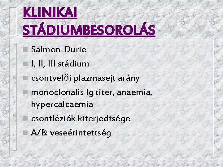 KLINIKAI STÁDIUMBESOROLÁS Salmon-Durie n I, III stádium n csontvelői plazmasejt arány n monoclonalis Ig