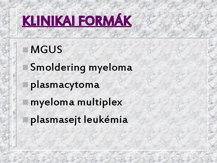KLINIKAI FORMÁK n MGUS n Smoldering myeloma n plasmacytoma n myeloma multiplex n plasmasejt