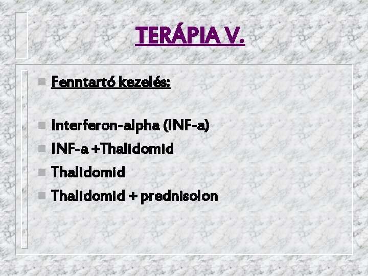 TERÁPIA V. n Fenntartó kezelés: Interferon-alpha (INF-a) n INF-a +Thalidomid n Thalidomid + prednisolon