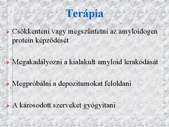 Terápia Ø Csökkenteni vagy megszűntetni az amyloidogen protein képződését Ø Megakadályozni a kialakult amyloid