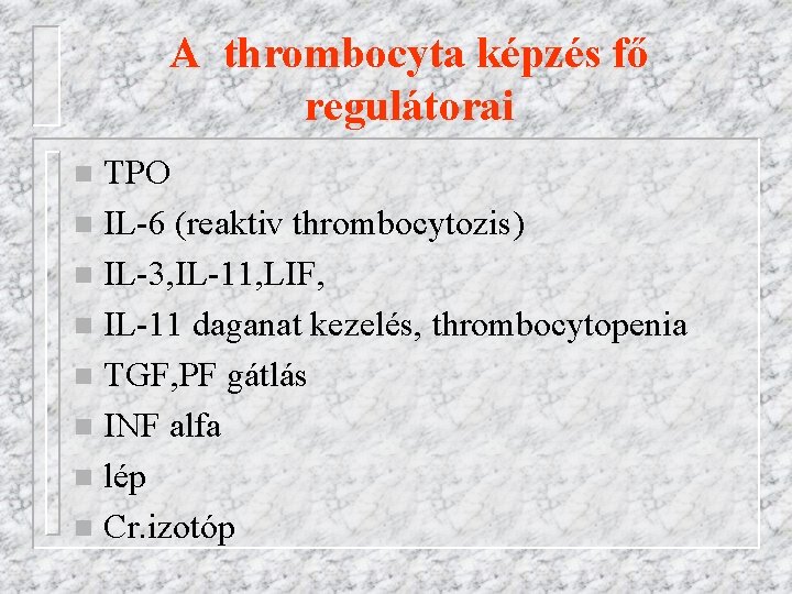 A thrombocyta képzés fő regulátorai TPO n IL-6 (reaktiv thrombocytozis) n IL-3, IL-11, LIF,