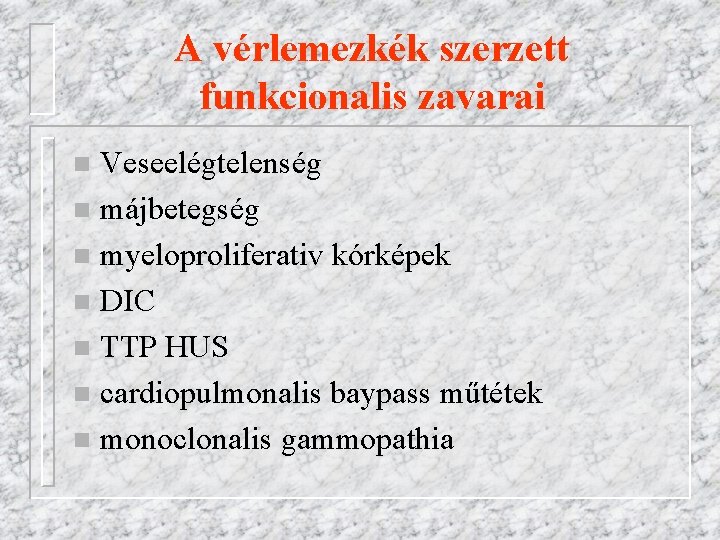 A vérlemezkék szerzett funkcionalis zavarai Veseelégtelenség n májbetegség n myeloproliferativ kórképek n DIC n