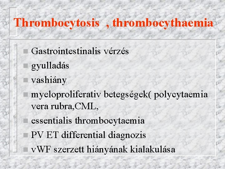 Thrombocytosis , thrombocythaemia Gastrointestinalis vérzés n gyulladás n vashiány n myeloproliferativ betegségek( polycytaemia vera
