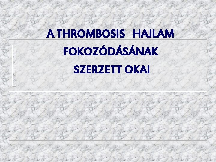 A THROMBOSIS HAJLAM FOKOZÓDÁSÁNAK SZERZETT OKAI 