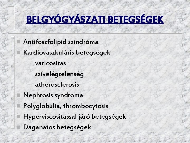 BELGYÓGYÁSZATI BETEGSÉGEK n n n Antifoszfolipid szindróma Kardiovaszkuláris betegségek varicositas szívelégtelenség atherosclerosis Nephrosis syndroma