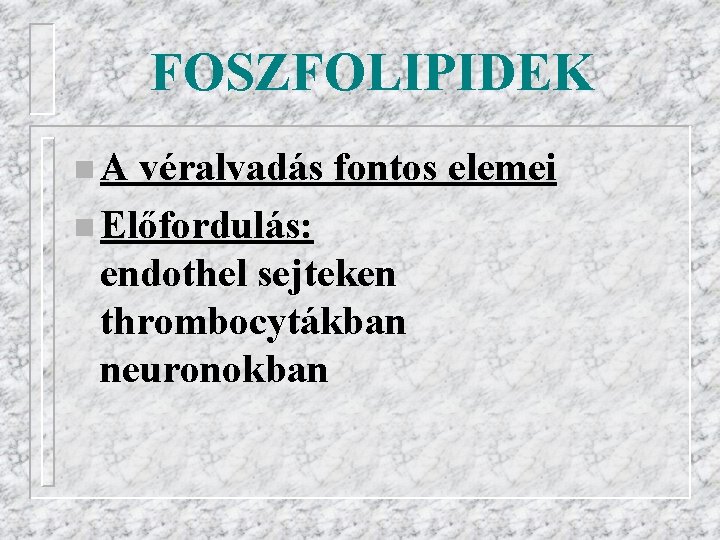 FOSZFOLIPIDEK n. A véralvadás fontos elemei n Előfordulás: endothel sejteken thrombocytákban neuronokban 