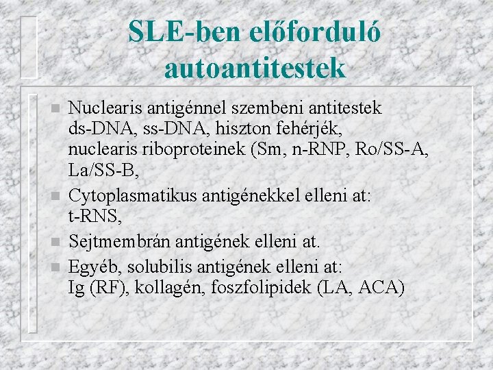 SLE-ben előforduló autoantitestek n n Nuclearis antigénnel szembeni antitestek ds-DNA, ss-DNA, hiszton fehérjék, nuclearis