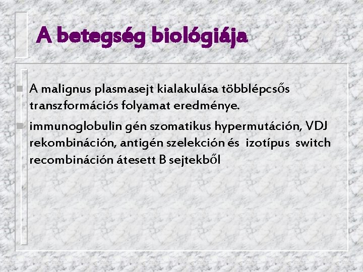 A betegség biológiája n n A malignus plasmasejt kialakulása többlépcsős transzformációs folyamat eredménye. immunoglobulin