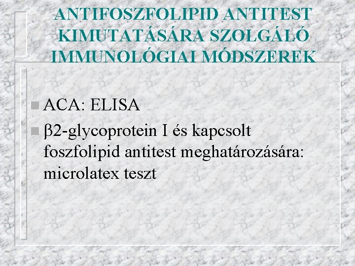 ANTIFOSZFOLIPID ANTITEST KIMUTATÁSÁRA SZOLGÁLÓ IMMUNOLÓGIAI MÓDSZEREK n ACA: ELISA n 2 -glycoprotein I és