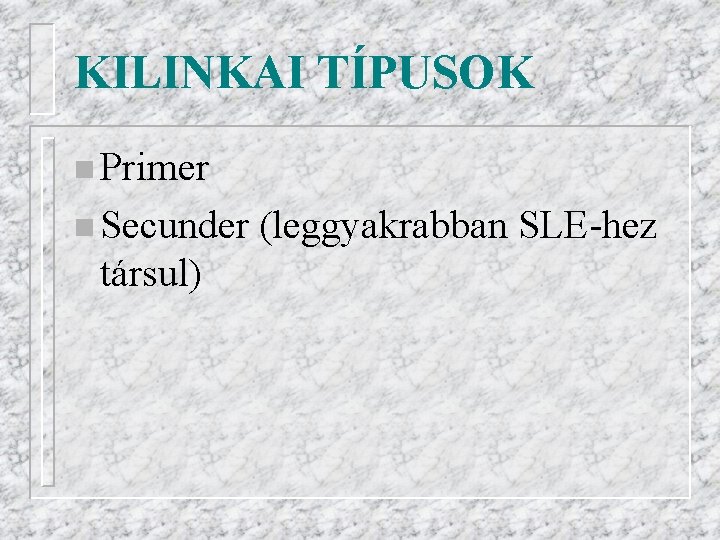 KILINKAI TÍPUSOK n Primer n Secunder társul) (leggyakrabban SLE-hez 