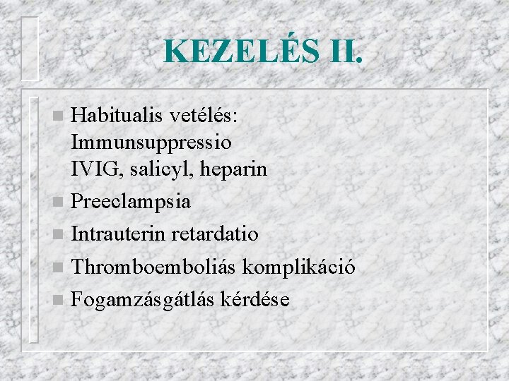 KEZELÉS II. Habitualis vetélés: Immunsuppressio IVIG, salicyl, heparin n Preeclampsia n Intrauterin retardatio n