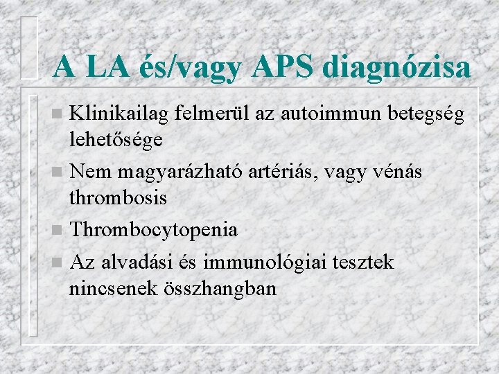 A LA és/vagy APS diagnózisa Klinikailag felmerül az autoimmun betegség lehetősége n Nem magyarázható