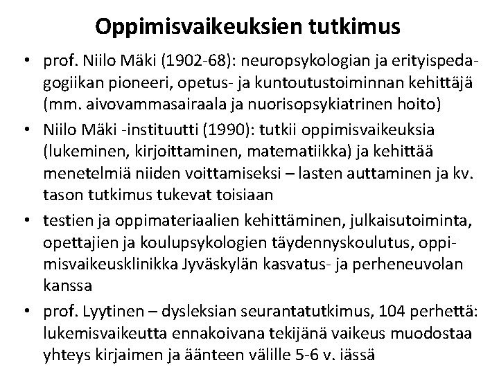 Oppimisvaikeuksien tutkimus • prof. Niilo Mäki (1902 -68): neuropsykologian ja erityispedagogiikan pioneeri, opetus- ja