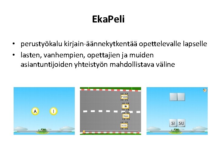 Eka. Peli • perustyökalu kirjain-äännekytkentää opettelevalle lapselle • lasten, vanhempien, opettajien ja muiden asiantuntijoiden