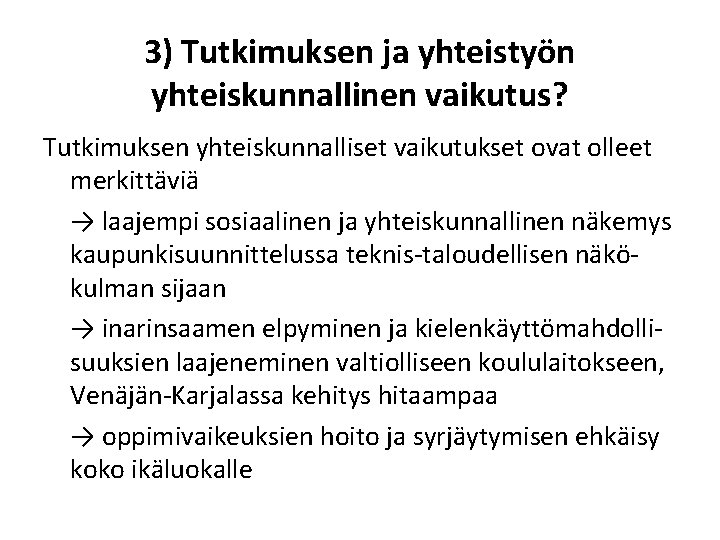 3) Tutkimuksen ja yhteistyön yhteiskunnallinen vaikutus? Tutkimuksen yhteiskunnalliset vaikutukset ovat olleet merkittäviä → laajempi 3) Tutkimuksen ja yhteistyön yhteiskunnallinen vaikutus? Tutkimuksen yhteiskunnalliset vaikutukset ovat olleet merkittäviä → laajempi