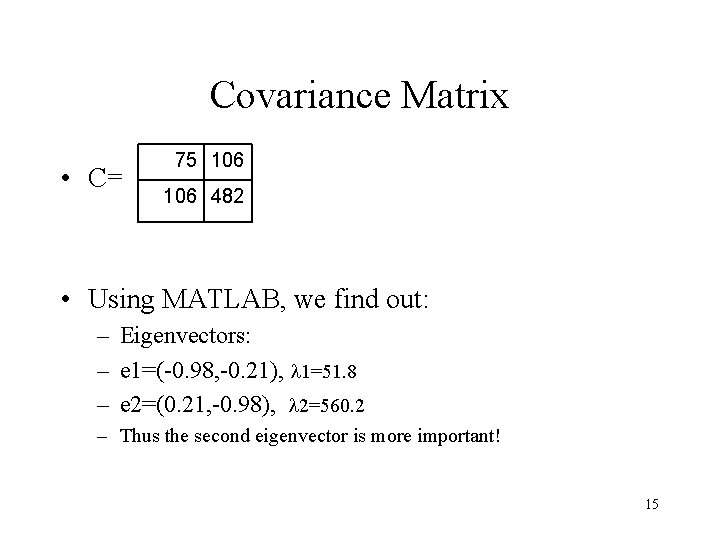 Covariance Matrix • C= 75 106 482 • Using MATLAB, we find out: –