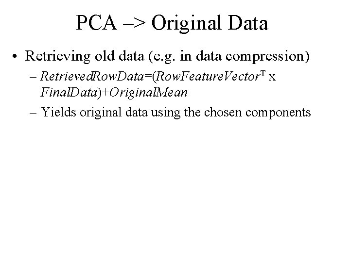 PCA –> Original Data • Retrieving old data (e. g. in data compression) –