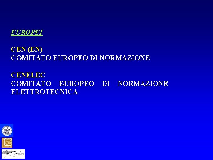 EUROPEI CEN (EN) COMITATO EUROPEO DI NORMAZIONE CENELEC COMITATO EUROPEO ELETTROTECNICA DI NORMAZIONE 