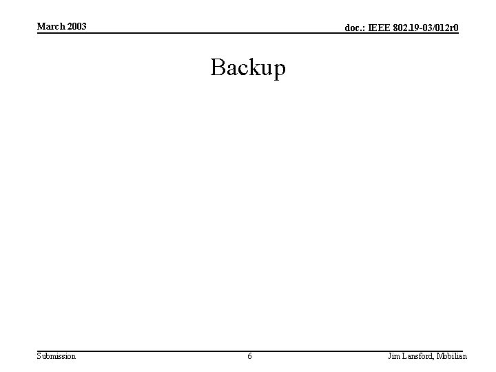 March 2003 doc. : IEEE 802. 19 -03/012 r 0 Backup Submission 6 Jim