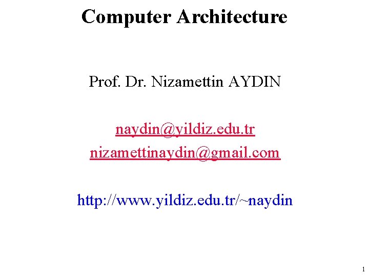 Computer Architecture Prof. Dr. Nizamettin AYDIN naydin@yildiz. edu. tr nizamettinaydin@gmail. com http: //www. yildiz.