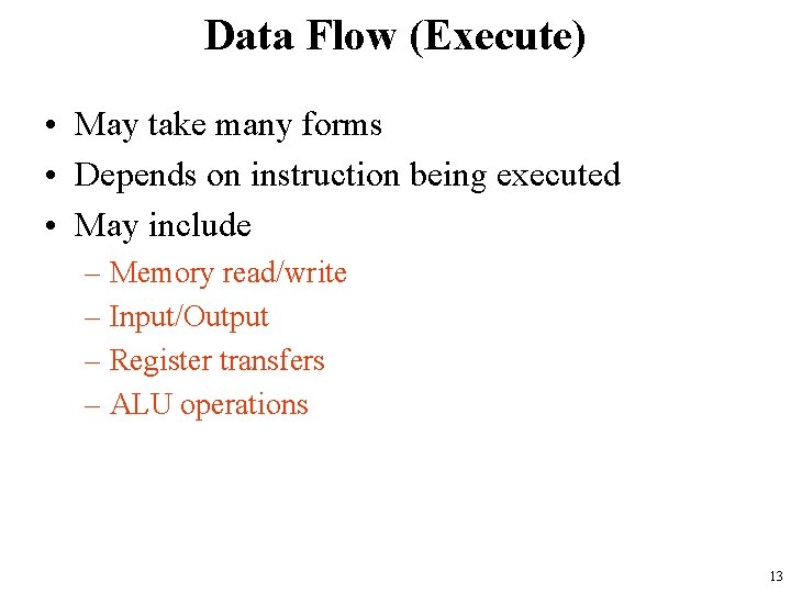 Data Flow (Execute) • May take many forms • Depends on instruction being executed