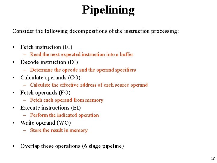 Pipelining Consider the following decompositions of the instruction processing: • Fetch instruction (FI) –
