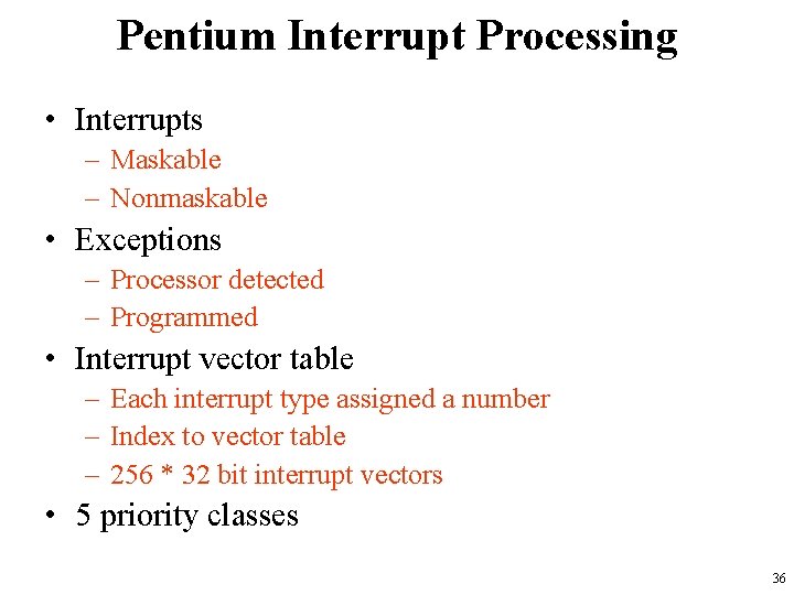 Pentium Interrupt Processing • Interrupts – Maskable – Nonmaskable • Exceptions – Processor detected