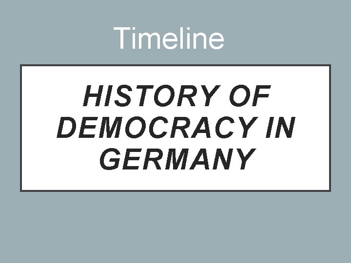 Timeline HISTORY OF DEMOCRACY IN GERMANY 