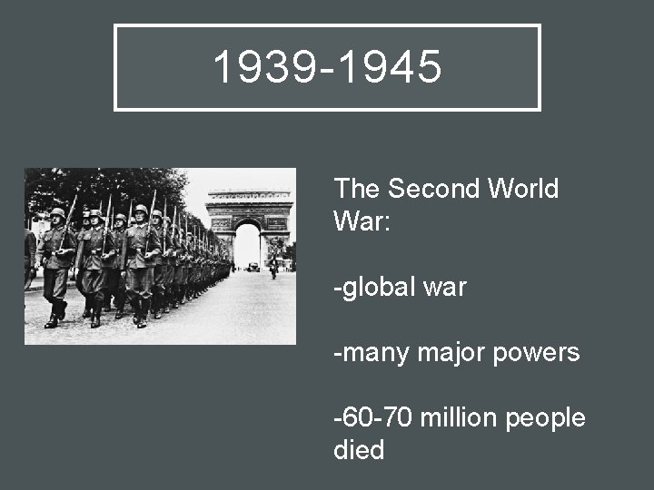 1939 -1945 The Second World War: -global war -many major powers -60 -70 million