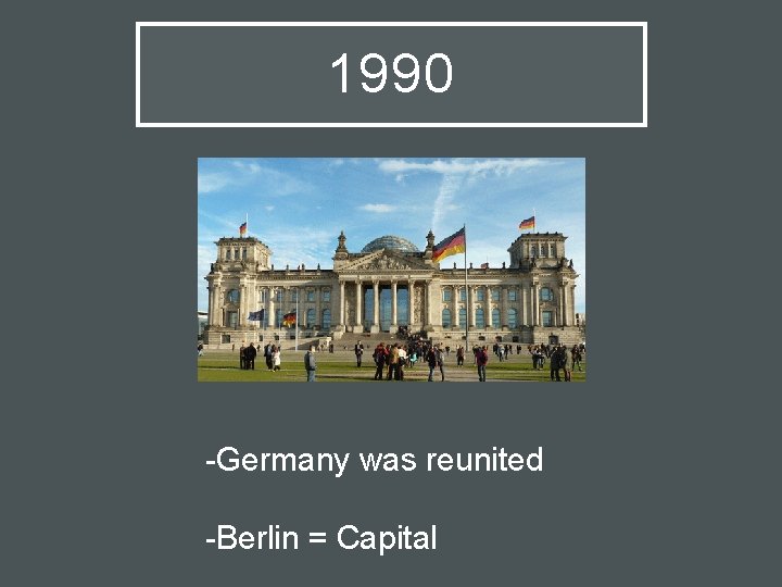 1990 -Germany was reunited -Berlin = Capital 