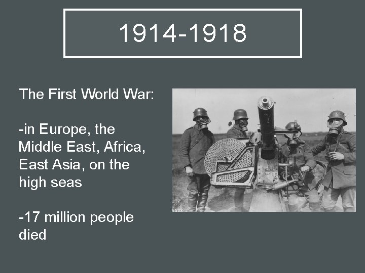 1914 -1918 The First World War: -in Europe, the Middle East, Africa, East Asia,