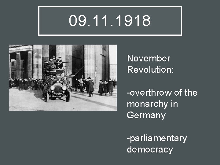 09. 11. 1918 November Revolution: -overthrow of the monarchy in Germany -parliamentary democracy 