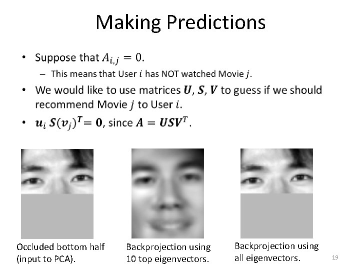 Making Predictions • Occluded bottom half (input to PCA). Backprojection using 10 top eigenvectors.
