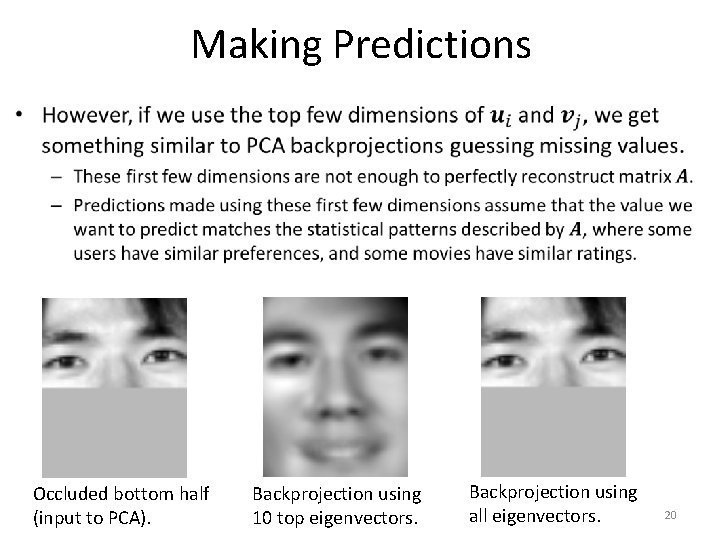 Making Predictions • Occluded bottom half (input to PCA). Backprojection using 10 top eigenvectors.