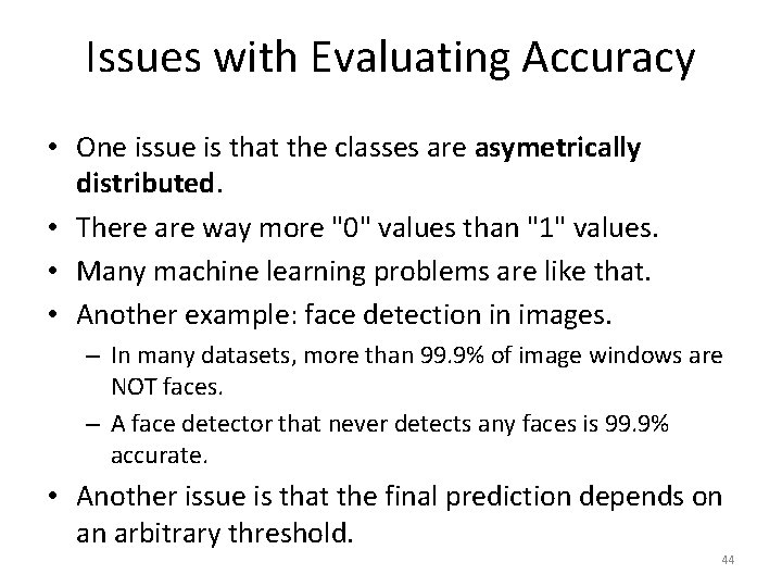 Issues with Evaluating Accuracy • One issue is that the classes are asymetrically distributed.